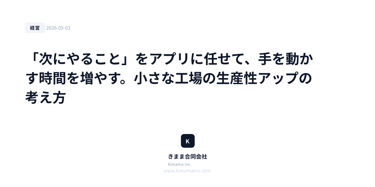 「次にやること」をアプリに任せて、手を動かす時間を増やす。小さな工場の生産性アップの考え方